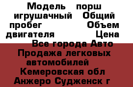  › Модель ­ порш игрушачный › Общий пробег ­ 233 333 › Объем двигателя ­ 45 555 › Цена ­ 100 - Все города Авто » Продажа легковых автомобилей   . Кемеровская обл.,Анжеро-Судженск г.